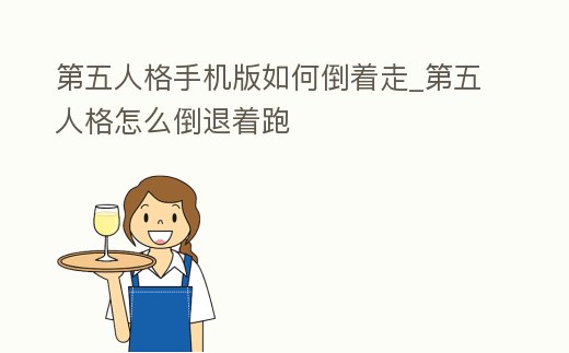 第五人格手機版如何倒著走_第五人格怎么倒退著跑