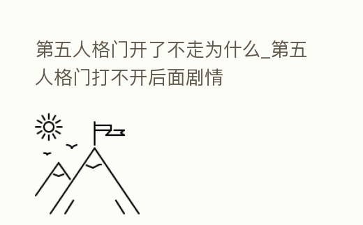 第五人格門開了不走為什么_第五人格門打不開后面劇情