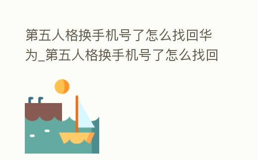 第五人格換手機號了怎么找回華為_第五人格換手機號了怎么找回華為賬號密碼