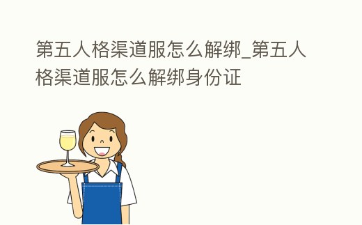 第五人格渠道服怎么解綁_第五人格渠道服怎么解綁身份證