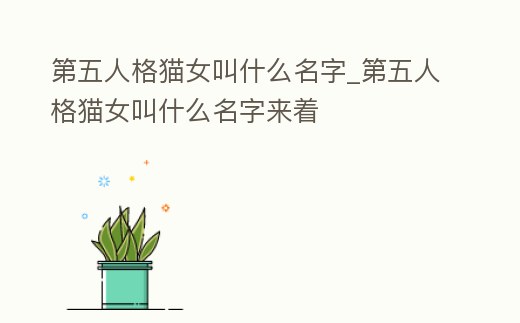 第五人格貓女叫什么名字_第五人格貓女叫什么名字來著