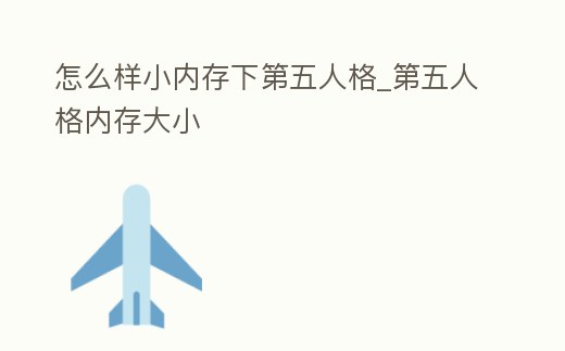 怎么樣小內存下第五人格_第五人格內存大小