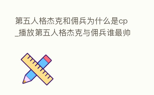 第五人格杰克和傭兵為什么是cp_播放第五人格杰克與傭兵誰最帥圖片