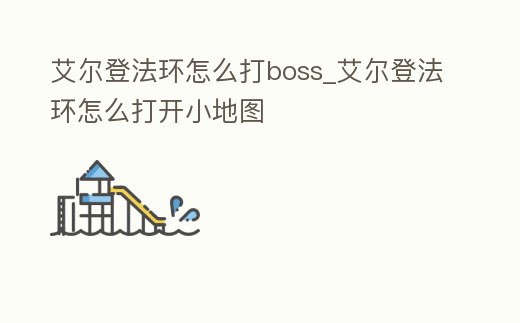 艾爾登法環怎么打boss_艾爾登法環怎么打開小地圖