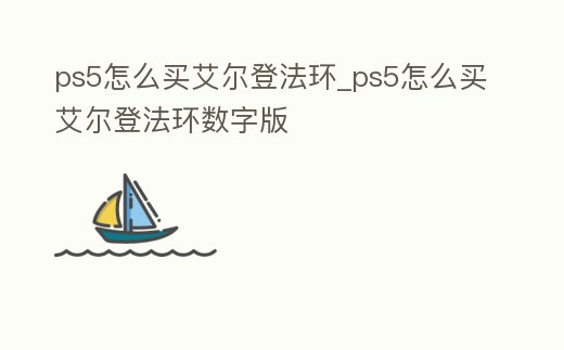ps5怎么買艾爾登法環_ps5怎么買艾爾登法環數字版