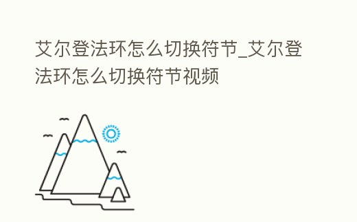 艾爾登法環(huán)怎么切換符節(jié)_艾爾登法環(huán)怎么切換符節(jié)視頻