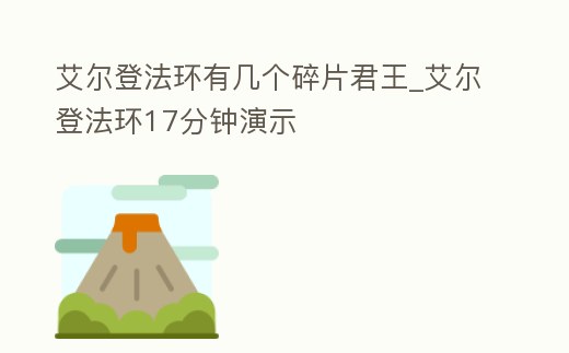 艾爾登法環有幾個碎片君王_艾爾登法環17分鐘演示