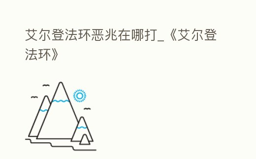艾爾登法環惡兆在哪打_《艾爾登法環》