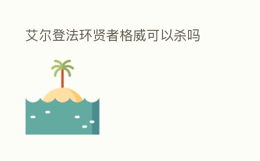 艾爾登法環賢者格威可以殺嗎