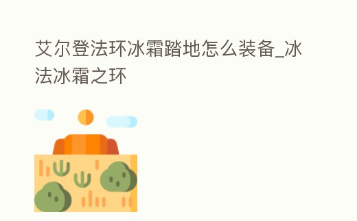 艾爾登法環(huán)冰霜踏地怎么裝備_冰法冰霜之環(huán)
