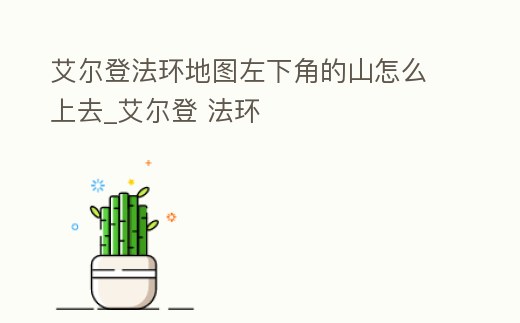 艾爾登法環(huán)地圖左下角的山怎么上去_艾爾登 法環(huán)
