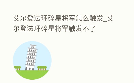 艾爾登法環碎星將軍怎么觸發_艾爾登法環碎星將軍觸發不了