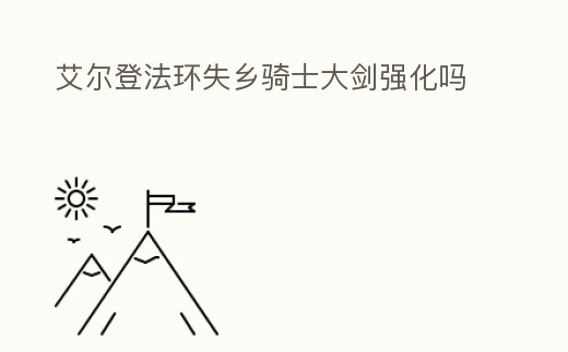 艾爾登法環失鄉騎士大劍強化嗎