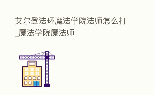 艾爾登法環魔法學院法師怎么打_魔法學院魔法師