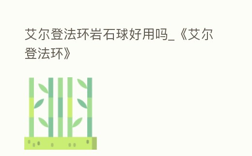 艾爾登法環巖石球好用嗎_《艾爾登法環》