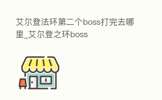 艾爾登法環第二個boss打完去哪里_艾爾登之環boss