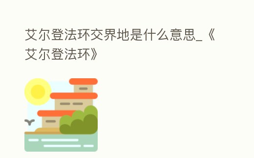 艾爾登法環交界地是什么意思_《艾爾登法環》