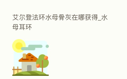 艾爾登法環(huán)水母骨灰在哪獲得_水母耳環(huán)