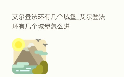 艾爾登法環(huán)有幾個(gè)城堡_艾爾登法環(huán)有幾個(gè)城堡怎么進(jìn)