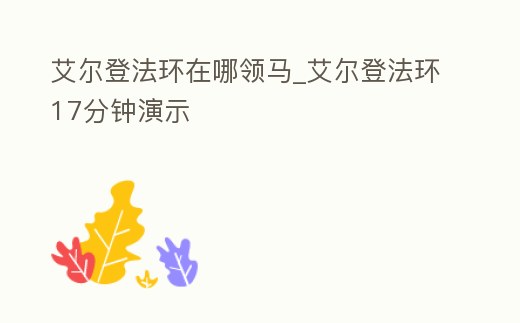 艾爾登法環在哪領馬_艾爾登法環17分鐘演示