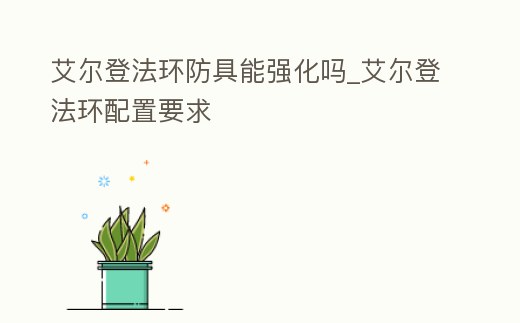 艾爾登法環防具能強化嗎_艾爾登法環配置要求