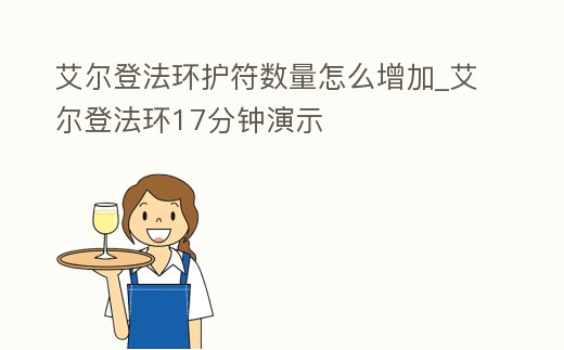 艾爾登法環(huán)護符數(shù)量怎么增加_艾爾登法環(huán)17分鐘演示