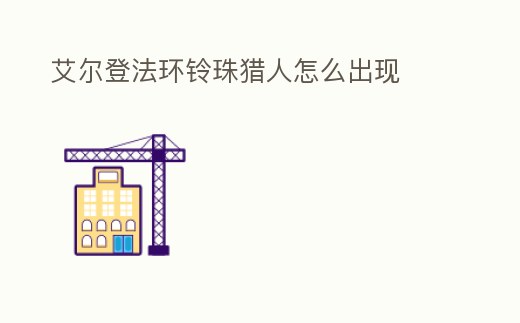 艾爾登法環鈴珠獵人怎么出現