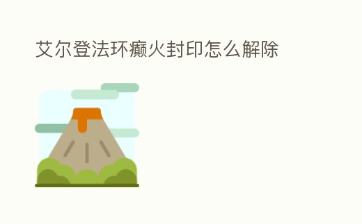 艾爾登法環癲火封印怎么解除