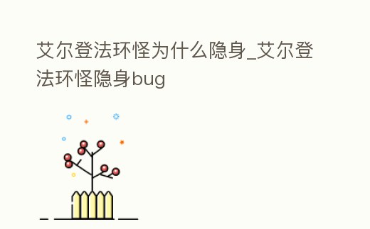 艾爾登法環怪為什么隱身_艾爾登法環怪隱身bug