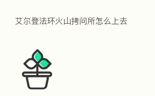 艾爾登法環火山拷問所怎么上去