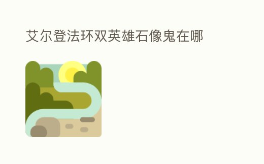 艾爾登法環雙英雄石像鬼在哪
