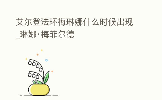 艾爾登法環(huán)梅琳娜什么時(shí)候出現(xiàn)_琳娜·梅菲爾德