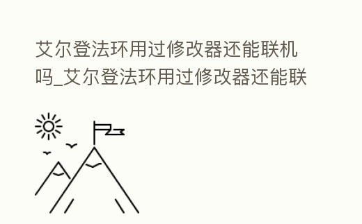 艾爾登法環用過修改器還能聯機嗎_艾爾登法環用過修改器還能聯機嗎知乎