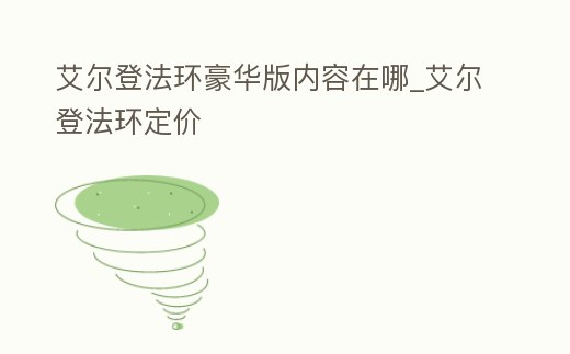 艾爾登法環豪華版內容在哪_艾爾登法環定價