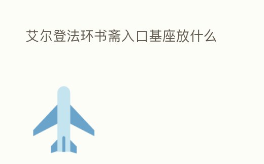 艾爾登法環(huán)書齋入口基座放什么