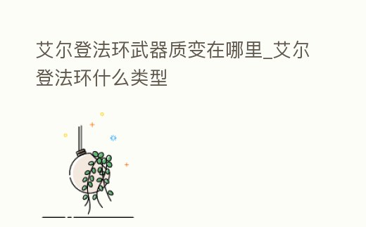 艾爾登法環武器質變在哪里_艾爾登法環什么類型