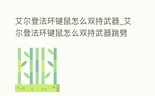艾爾登法環鍵鼠怎么雙持武器_艾爾登法環鍵鼠怎么雙持武器跳劈