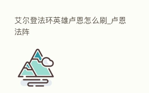 艾爾登法環英雄盧恩怎么刷_盧恩法陣