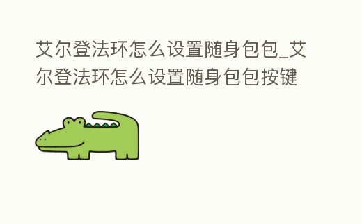 艾爾登法環怎么設置隨身包包_艾爾登法環怎么設置隨身包包按鍵
