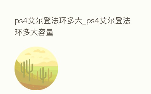 ps4艾爾登法環(huán)多大_ps4艾爾登法環(huán)多大容量