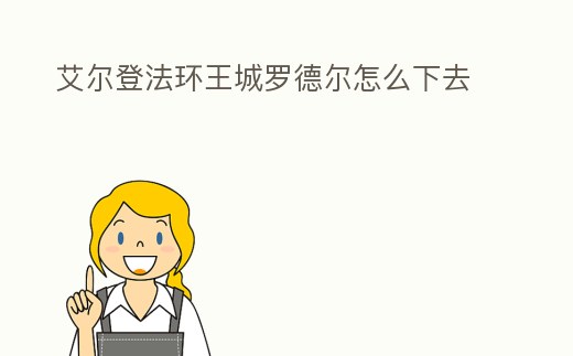 艾爾登法環王城羅德爾怎么下去