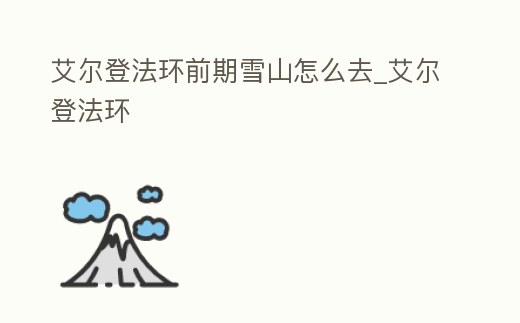 艾爾登法環前期雪山怎么去_艾爾登法環