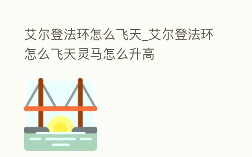 艾爾登法環怎么飛天_艾爾登法環怎么飛天靈馬怎么升高