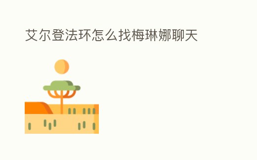 艾爾登法環怎么找梅琳娜聊天