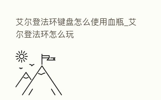 艾爾登法環(huán)鍵盤怎么使用血瓶_艾爾登法環(huán)怎么玩