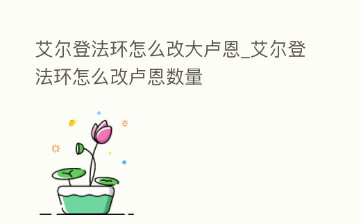 艾爾登法環(huán)怎么改大盧恩_艾爾登法環(huán)怎么改盧恩數(shù)量