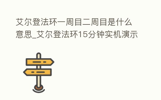 艾爾登法環(huán)一周目二周目是什么意思_艾爾登法環(huán)15分鐘實機演示