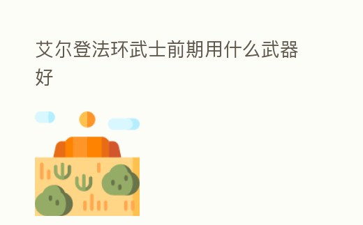 艾爾登法環武士前期用什么武器好