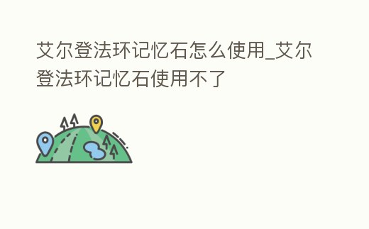 艾爾登法環記憶石怎么使用_艾爾登法環記憶石使用不了