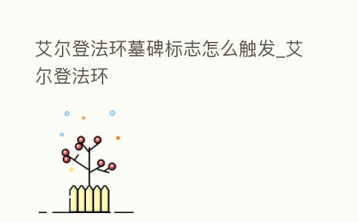 艾爾登法環墓碑標志怎么觸發_艾爾登法環